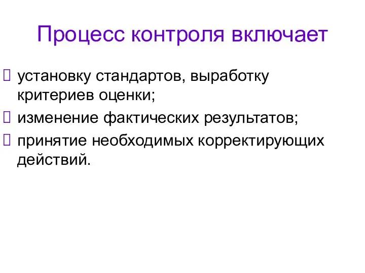 Процесс контроля включает установку стандартов, выработку критериев оценки; изменение фактических результатов; принятие необходимых корректирующих действий.