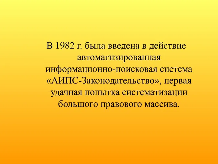 В 1982 г. была введена в действие автоматизированная информационно-поисковая система «АИПС-Законодательство»,