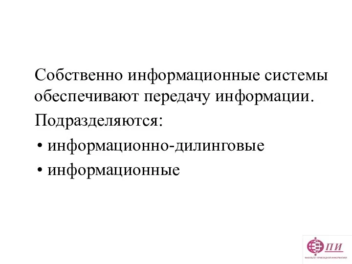 Собственно информационные системы обеспечивают передачу информации. Подразделяются: информационно-дилинговые информационные