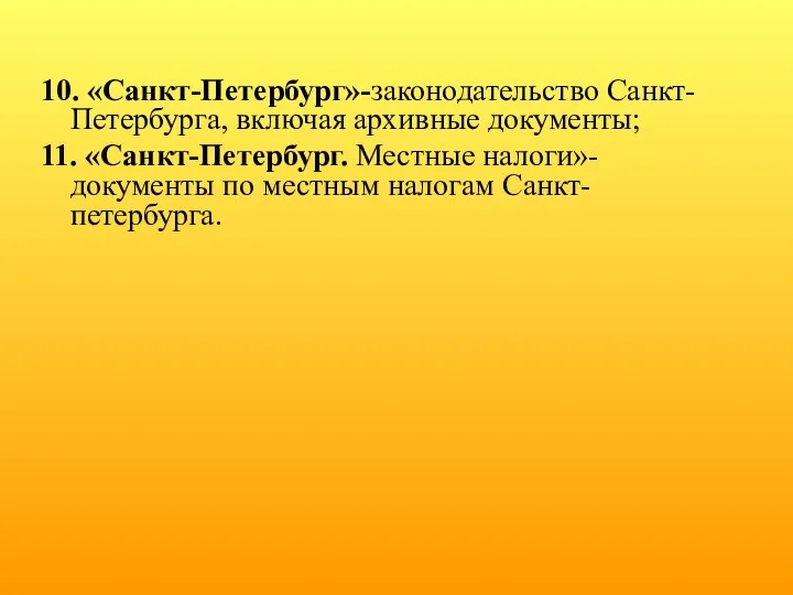 10. «Санкт-Петербург»-законодательство Санкт-Петербурга, включая архивные документы; 11. «Санкт-Петербург. Местные налоги»- документы по местным налогам Санкт-петербурга.