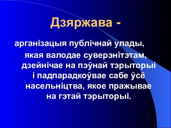 Дзяржава - арганізацыя публічнай улады, якая валодае суверэнітэтам, дзейнічае на пэўнай