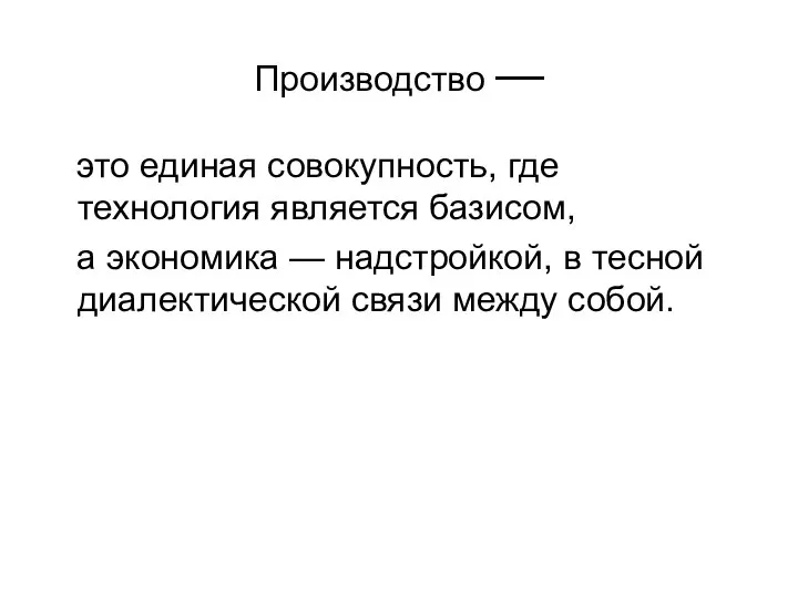 Производство — это единая совокупность, где технология является базисом, а экономика