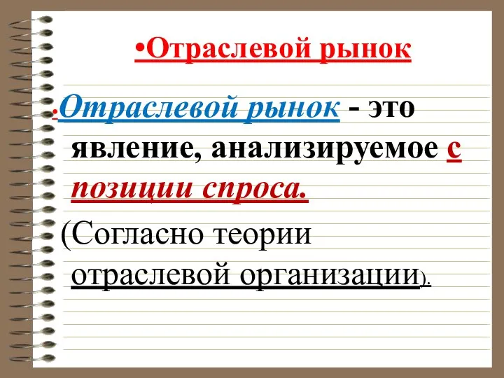 •Отраслевой рынок •Отраслевой рынок - это явление, анализируемое с позиции спроса. (Согласно теории отраслевой организации).