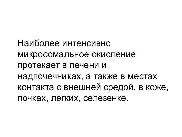 Наиболее интенсивно микросомальное окисление протекает в печени и надпочечниках, а также