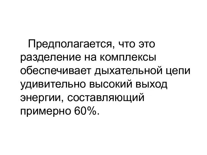 Предполагается, что это разделение на комплексы обеспечивает дыхательной цепи удивительно высокий выход энергии, составляющий примерно 60%.