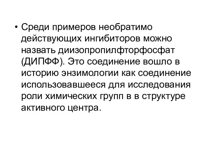 Среди примеров необратимо действующих ингибиторов можно назвать диизопропилфторфосфат (ДИПФФ). Это соединение