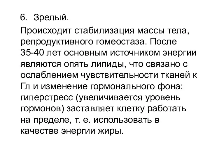 6. Зрелый. Происходит стабилизация массы тела, репродуктивного гомеостаза. После 35-40 лет