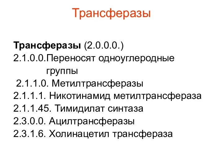 Трансферазы Трансферазы (2.0.0.0.) 2.1.0.0.Переносят одноуглеродные группы 2.1.1.0. Метилтрансферазы 2.1.1.1. Никотинамид метилтрансфераза