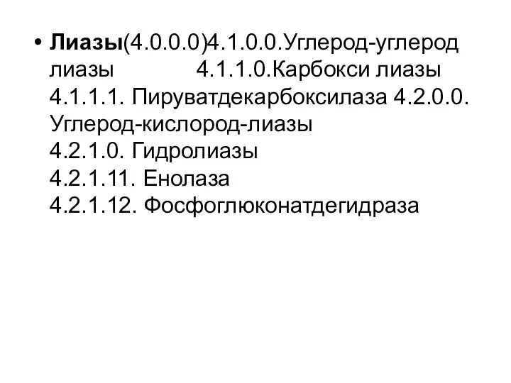 Лиазы(4.0.0.0)4.1.0.0.Углерод-углерод лиазы 4.1.1.0.Карбокси лиазы 4.1.1.1. Пируватдекарбоксилаза 4.2.0.0. Углерод-кислород-лиазы 4.2.1.0. Гидролиазы 4.2.1.11. Енолаза 4.2.1.12. Фосфоглюконатдегидраза