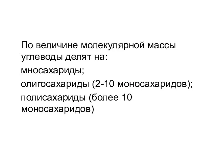 По величине молекулярной массы углеводы делят на: мносахариды; олигосахариды (2-10 моносахаридов); полисахариды (более 10 моносахаридов)