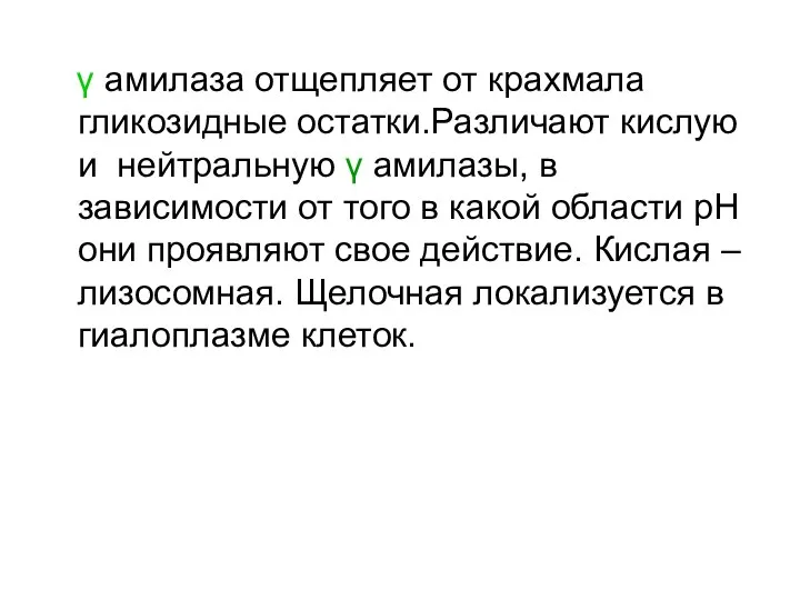 γ амилаза отщепляет от крахмала гликозидные остатки.Различают кислую и нейтральную γ