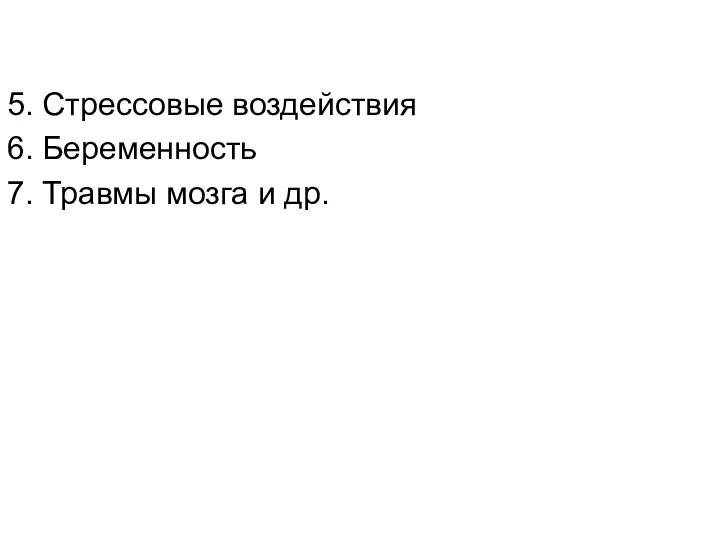 5. Стрессовые воздействия 6. Беременность 7. Травмы мозга и др.