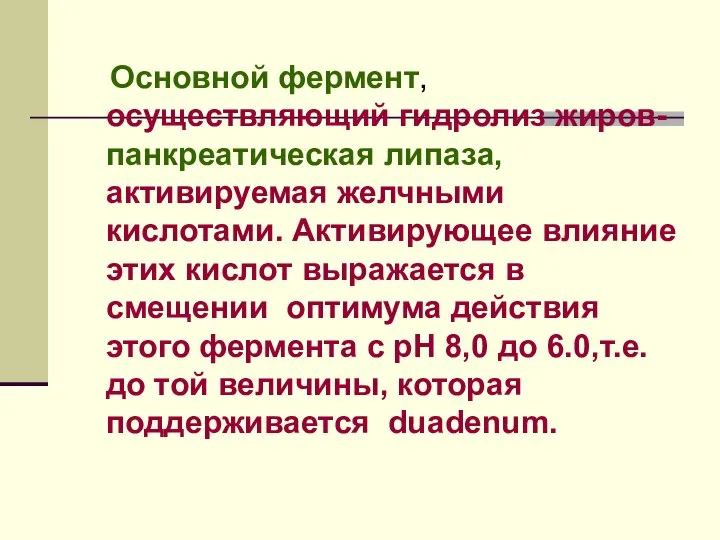 Основной фермент, осуществляющий гидролиз жиров- панкреатическая липаза, активируемая желчными кислотами. Активирующее