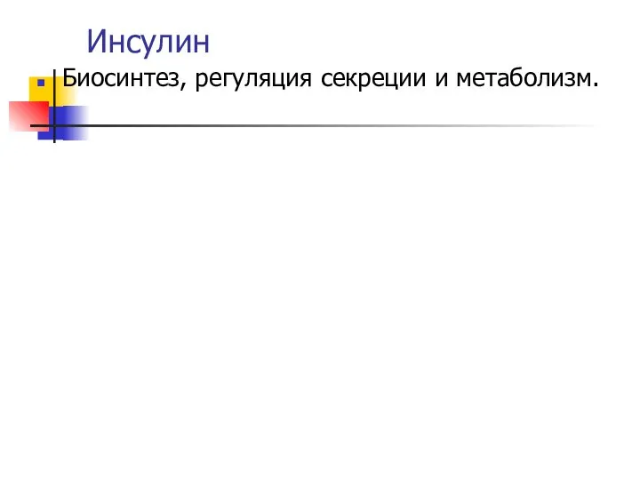 Инсулин Биосинтез, регуляция секреции и метаболизм.