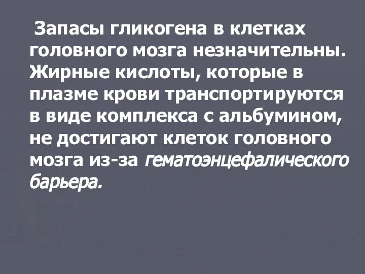 Запасы гликогена в клетках головного мозга незначительны. Жирные кислоты, которые в