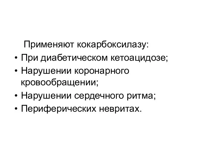 Применяют кокарбоксилазу: При диабетическом кетоацидозе; Нарушении коронарного кровообращении; Нарушении сердечного ритма; Периферических невритах.