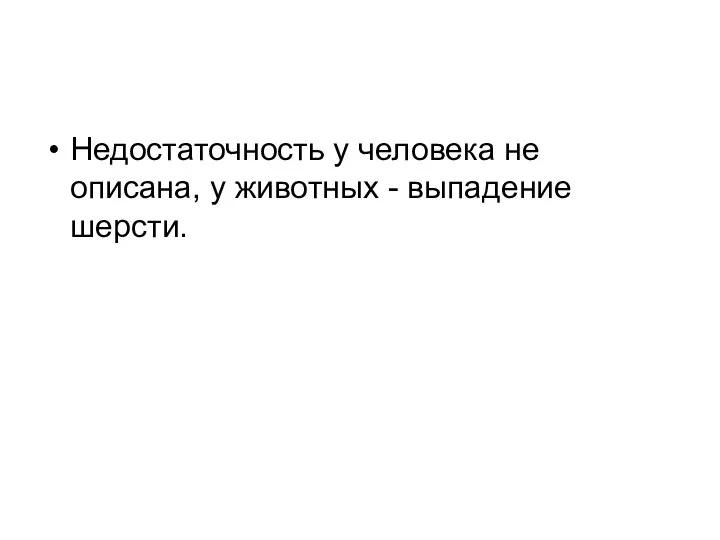 Недостаточность у человека не описана, у животных - выпадение шерсти.