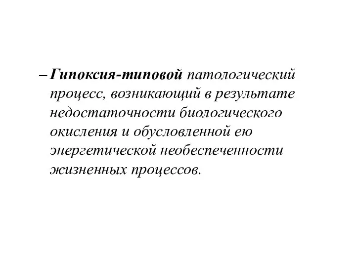 Гипоксия-типовой патологический процесс, возникающий в результате недостаточности биологического окисления и обусловленной ею энергетической необеспеченности жизненных процессов.