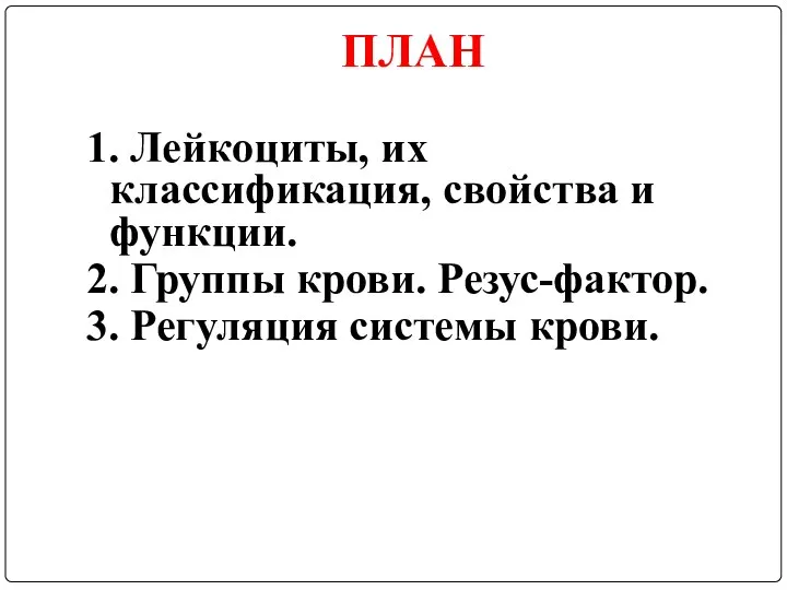 ПЛАН 1. Лейкоциты, их классификация, свойства и функции. 2. Группы крови. Резус-фактор. 3. Регуляция системы крови.