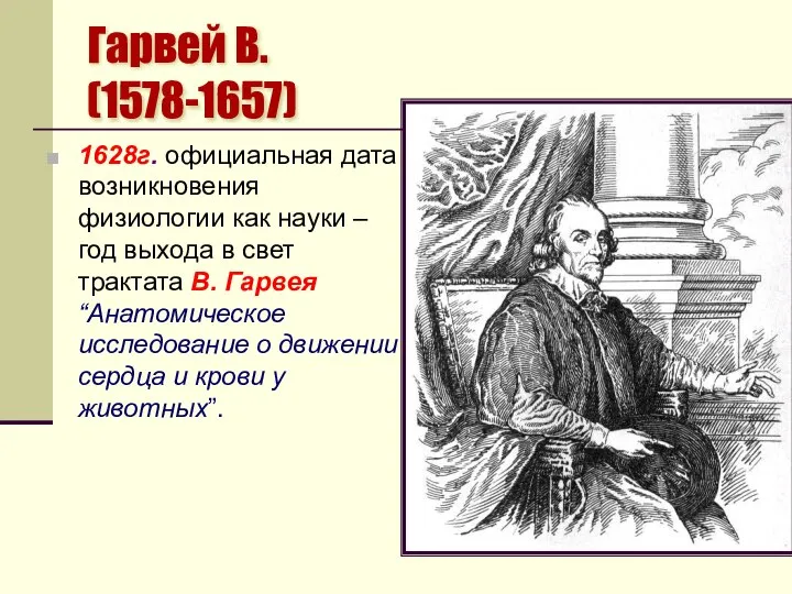 Гарвей В. (1578-1657) 1628г. официальная дата возникновения физиологии как науки –