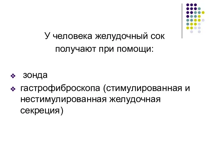 У человека желудочный сок получают при помощи: зонда гастрофиброскопа (стимулированная и нестимулированная желудочная секреция)