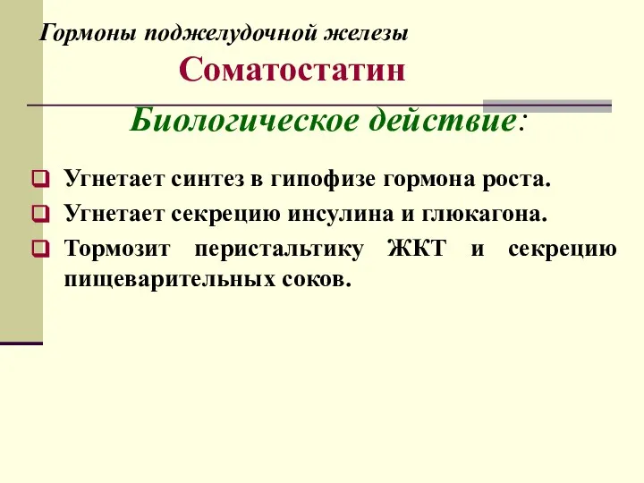 Гормоны поджелудочной железы Соматостатин Биологическое действие: Угнетает синтез в гипофизе гормона