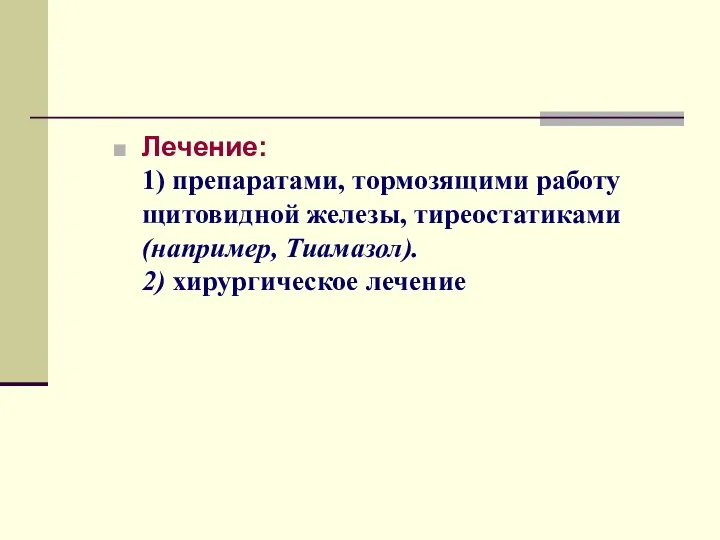 Лечение: 1) препаратами, тормозящими работу щитовидной железы, тиреостатиками (например, Тиамазол). 2) хирургическое лечение