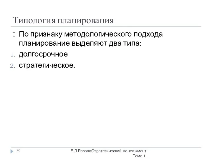 Типология планирования По признаку методологического подхода планирование выделяют два типа: долгосрочное стратегическое. Е.Л.РазоваСтратегический менеджмент Тема 1.