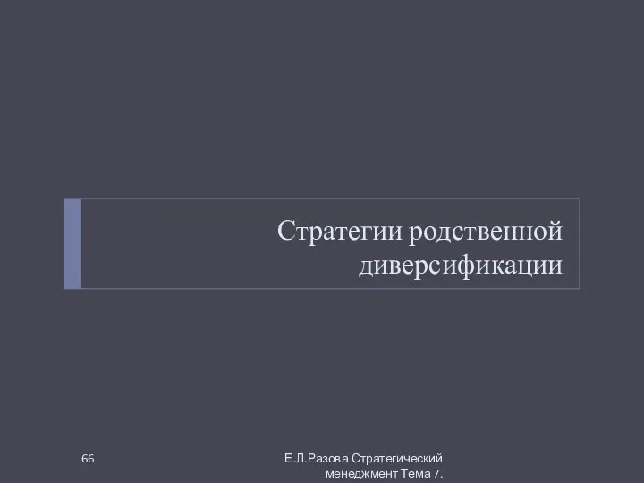 Стратегии родственной диверсификации Е.Л.Разова Стратегический менеджмент Тема 7.