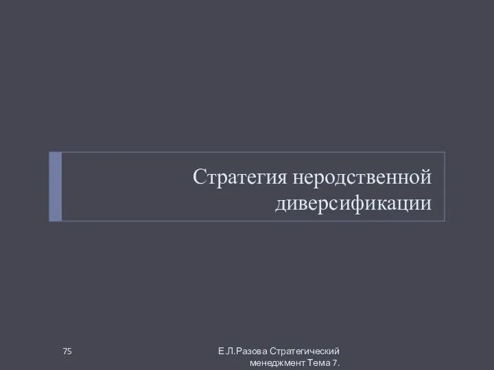 Стратегия неродственной диверсификации Е.Л.Разова Стратегический менеджмент Тема 7.