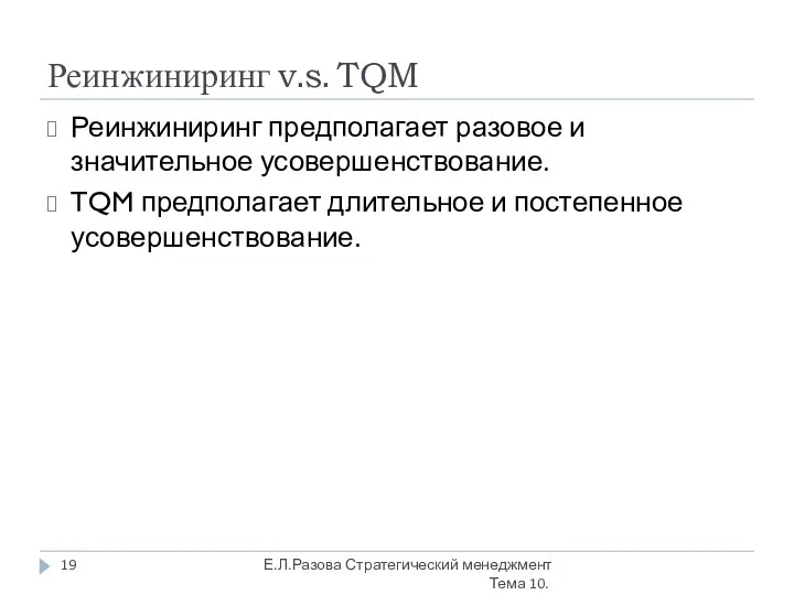 Реинжиниринг v.s. TQM Реинжиниринг предполагает разовое и значительное усовершенствование. TQM предполагает