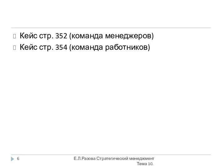 Кейс стр. 352 (команда менеджеров) Кейс стр. 354 (команда работников) Е.Л.Разова Стратегический менеджмент Тема 10.