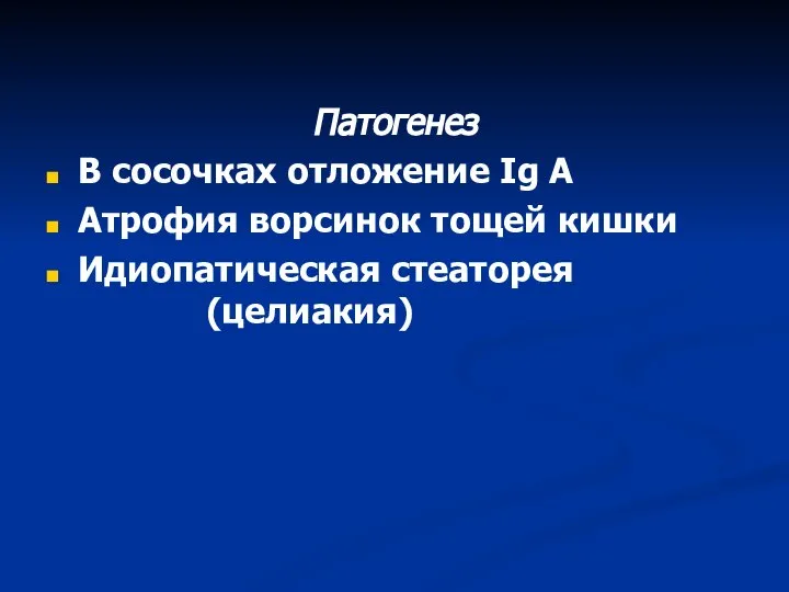 Патогенез В сосочках отложение Ig A Атрофия ворсинок тощей кишки Идиопатическая стеаторея (целиакия)