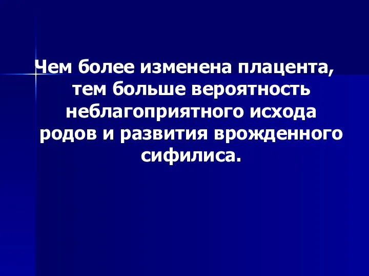 Чем более изменена плацента, тем больше вероятность неблагоприятного исхода родов и развития врожденного сифилиса.