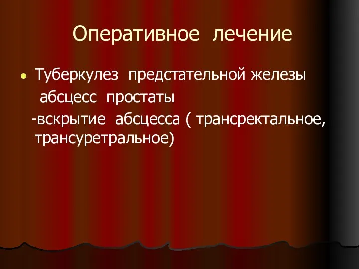 Оперативное лечение Туберкулез предстательной железы абсцесс простаты -вскрытие абсцесса ( трансректальное, трансуретральное)