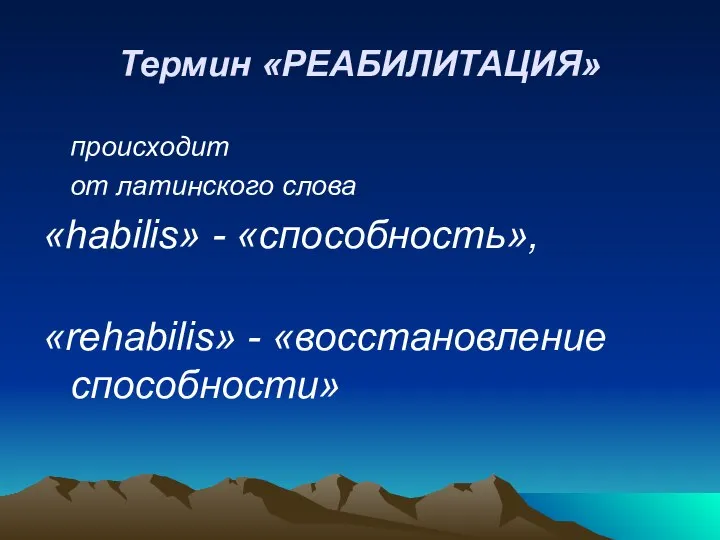 Термин «РЕАБИЛИТАЦИЯ» происходит от латинского слова «habilis» - «способность», «rehabilis» - «восстановление способности»