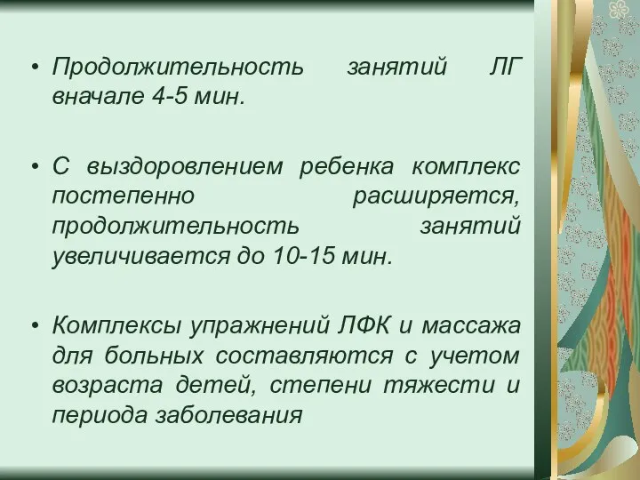 Продолжительность занятий ЛГ вначале 4-5 мин. С выздоровлением ребенка комплекс постепенно