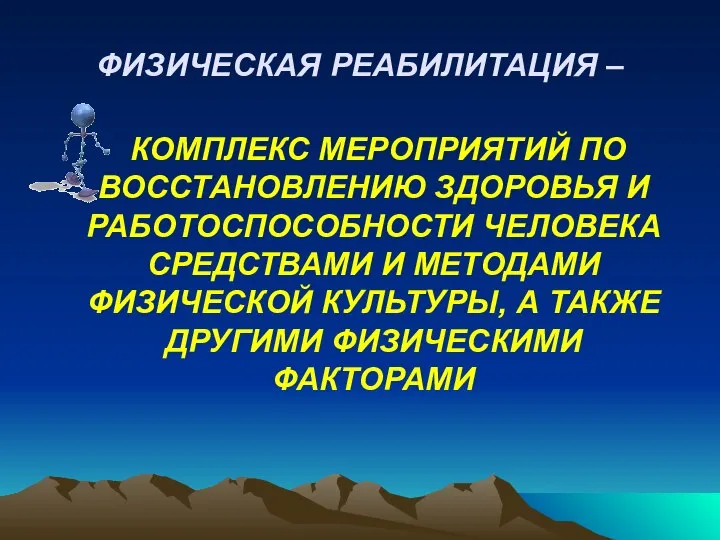 ФИЗИЧЕСКАЯ РЕАБИЛИТАЦИЯ – КОМПЛЕКС МЕРОПРИЯТИЙ ПО ВОССТАНОВЛЕНИЮ ЗДОРОВЬЯ И РАБОТОСПОСОБНОСТИ ЧЕЛОВЕКА