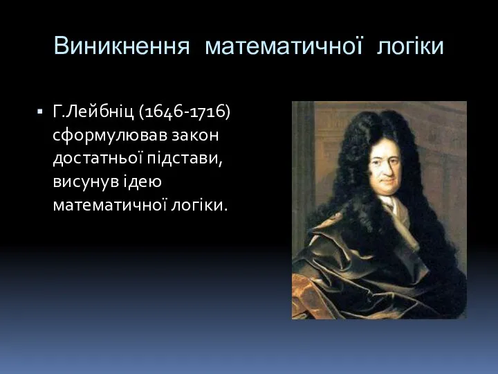 Виникнення математичної логіки Г.Лейбніц (1646-1716) сформулював закон достатньої підстави, висунув ідею математичної логіки.