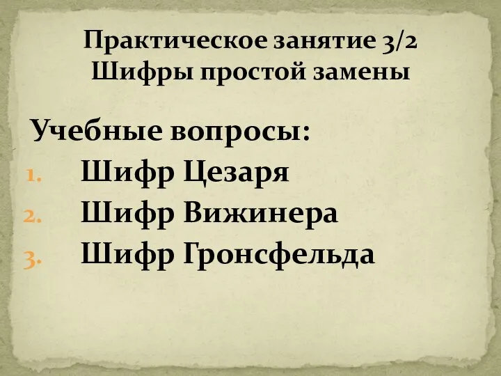 Учебные вопросы: Шифр Цезаря Шифр Вижинера Шифр Гронсфельда Практическое занятие 3/2 Шифры простой замены