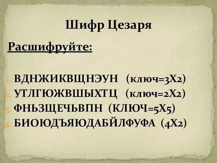 Шифр Цезаря Расшифруйте: ВДНЖИКВЩНЭУН (ключ=3Х2) УТЛГЮЖВШЫХТЦ (ключ=2Х2) ФНЬЗЩЕЧЬВПН (КЛЮЧ=5Х5) БИОЮДЪЯЮДАБЙЛФУФА (4Х2)