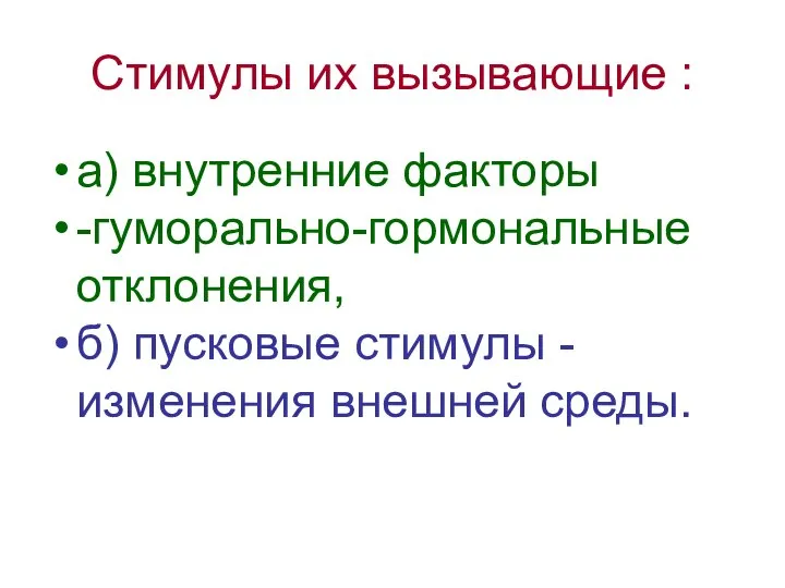 Стимулы их вызывающие : а) внутренние факторы -гуморально-гормональные отклонения, б) пусковые стимулы - изменения внешней среды.