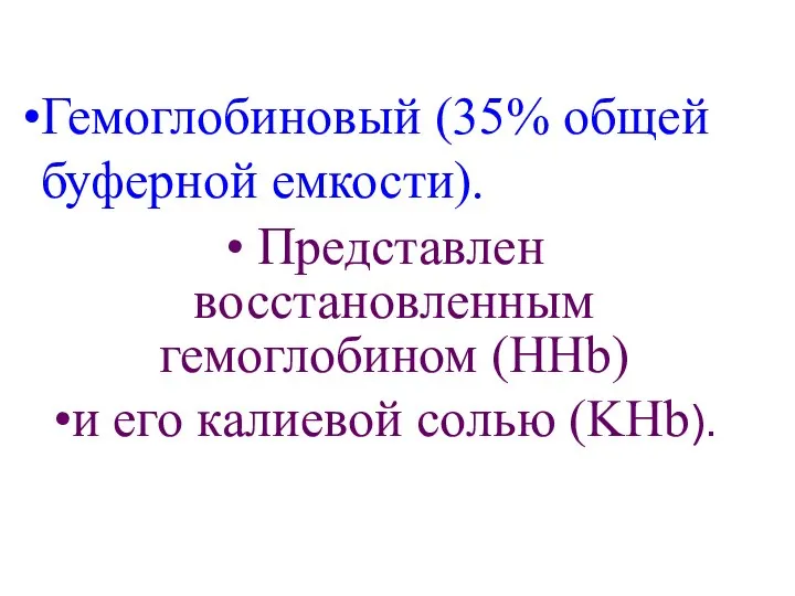 Гемоглобиновый (35% общей буферной емкости). Представлен восстановленным гемоглобином (НHb) и его калиевой солью (KHb).