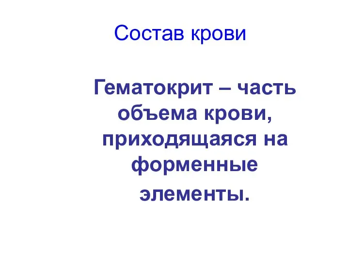 Состав крови Гематокрит – часть объема крови, приходящаяся на форменные элементы.