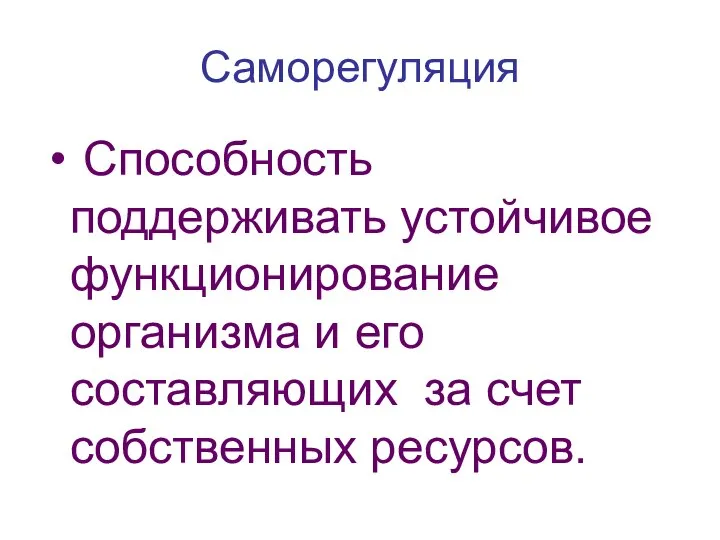 Саморегуляция Способность поддерживать устойчивое функционирование организма и его составляющих за счет собственных ресурсов.