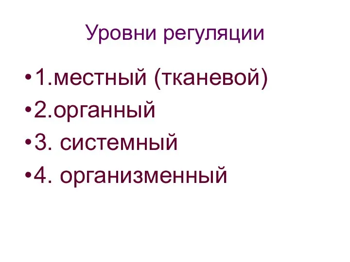 Уровни регуляции 1.местный (тканевой) 2.органный 3. системный 4. организменный