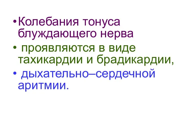 Колебания тонуса блуждающего нерва проявляются в виде тахикардии и брадикардии, дыхательно–сердечной аритмии.