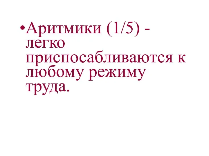 Аритмики (1/5) - легко приспосабливаются к любому режиму труда.