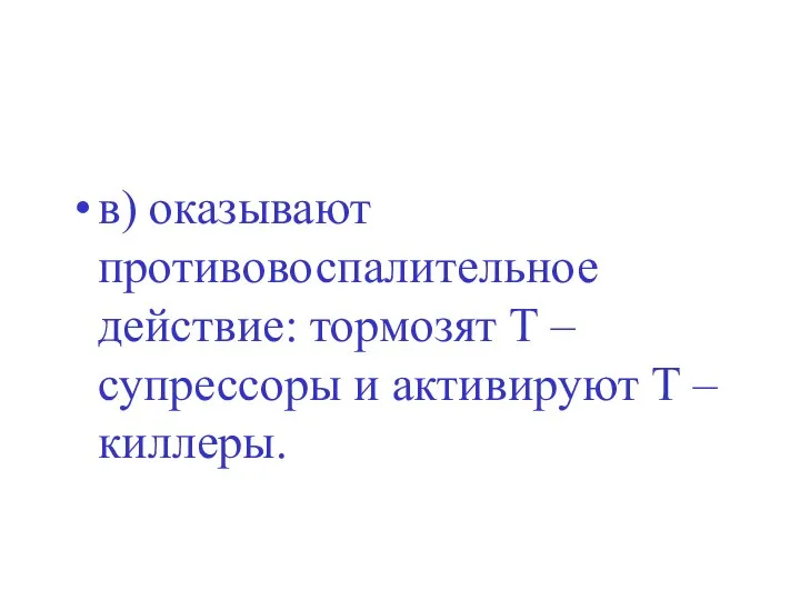 в) оказывают противовоспалительное действие: тормозят Т – супрессоры и активируют Т – киллеры.