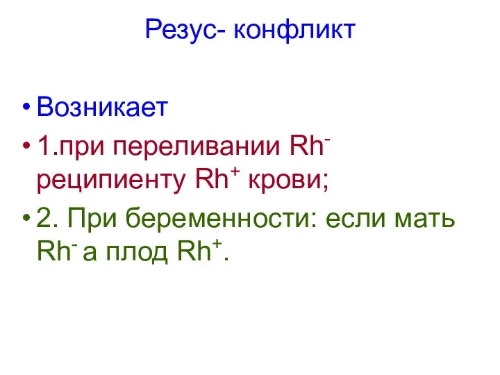 Резус- конфликт Возникает 1.при переливании Rh- реципиенту Rh+ крови; 2. При